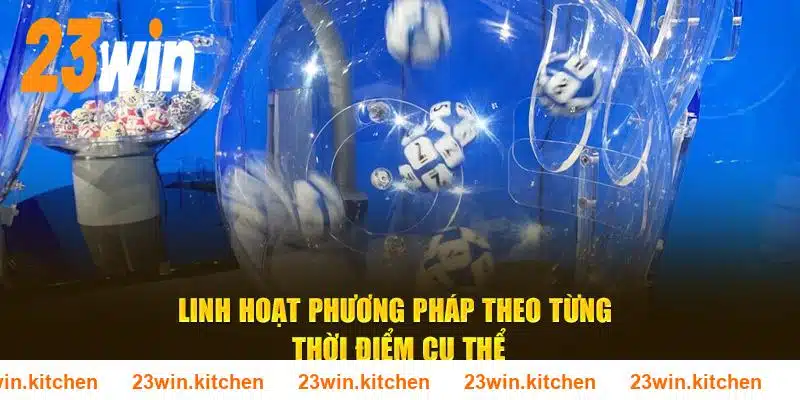 Linh hoạt phương pháp theo từng thời điểm cụ thể tại 23WIN