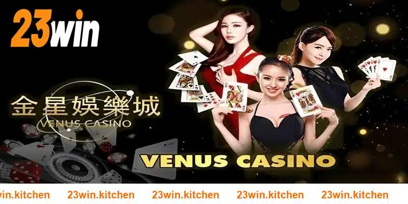 Tin tức khái quát chi tiết nhất về Venus Casino 23WIN đến hội viên